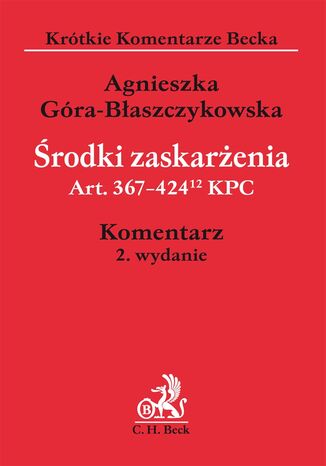 Środki zaskarżenia. Art. 367-42412 KPC Agnieszka Góra-Błaszczykowska - okladka książki