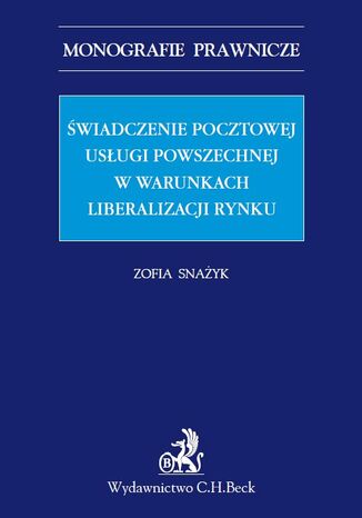 Świadczenie pocztowej usługi powszechnej w warunkach liberalizacji rynku Zofia Snażyk - okladka książki