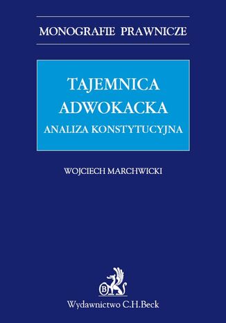 Tajemnica adwokacka. Analiza konstytucyjna Wojciech Marchwicki - okladka książki