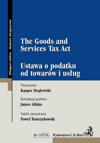 The Goods and Services Tax Act. Ustawa o podatku od towarów i usług Kasper Drążewski, James Atkins, Paweł Tomczykowski - okladka książki