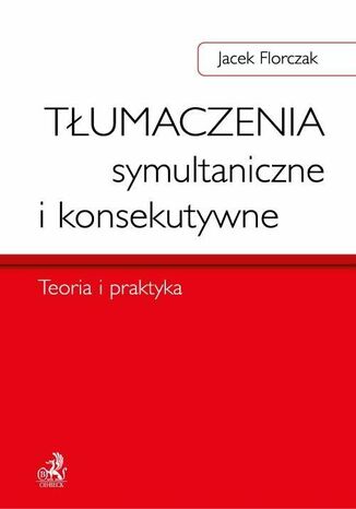Tłumaczenia symultaniczne i konsekutywne. Teoria i praktyka Jacek Florczak - okladka książki