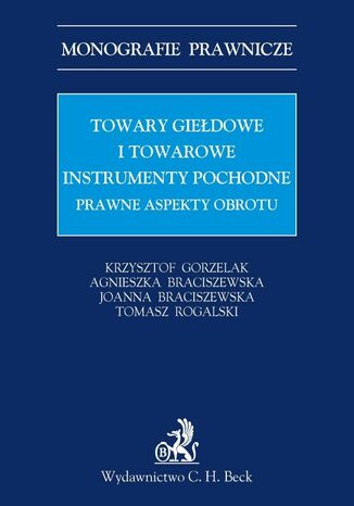 Towary giełdowe i towarowe instrumenty pochodne Prawne aspekty obrotu Krzysztof Gorzelak, Agnieszka Braciszewska - okladka książki