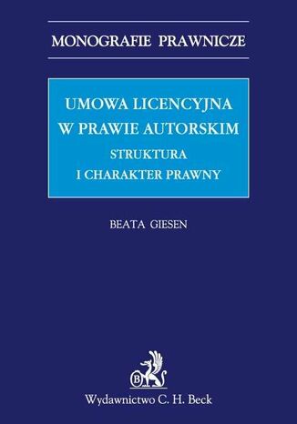 Umowa licencyjna w prawie autorskim. Struktura i charakter prawny Beata Giesen - okladka książki