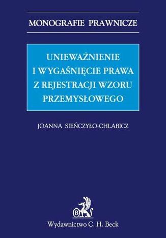 Unieważnienie i wygaśnięcie prawa z rejestracji wzoru przemysłowego Joanna Sieńczyło-Chlabicz - okladka książki