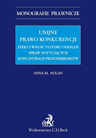 Unijne prawo konkurencji. Efektywność systemu odwołań spraw dotyczących koncentracji przedsiębiorstw Anna M. Nolan - okladka książki