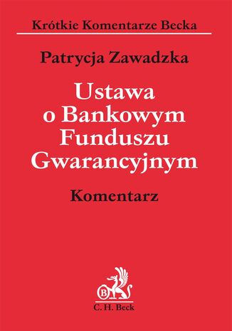 Ustawa o Bankowym Funduszu Gwarancyjnym. Komentarz Patrycja Zawadzka - okladka książki