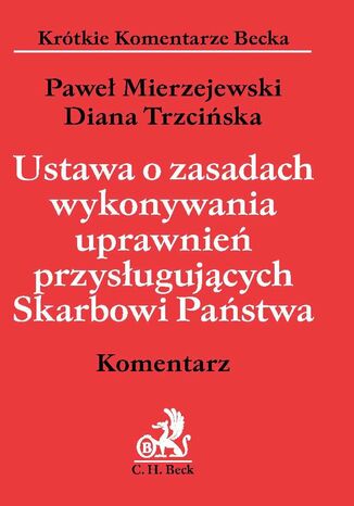 Ustawa o zasadach wykonywania uprawnień przysługujących Skarbowi Państwa. Komentarz Paweł Mierzejewski, Diana Trzcińska - okladka książki