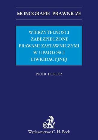 Wierzytelności zabezpieczone prawami zastawniczymi w upadłości Piotr Horosz - okladka książki