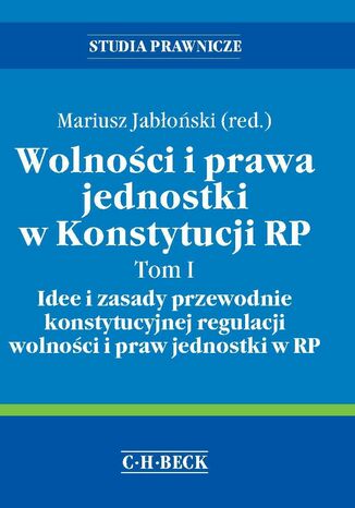 Wolności i prawa jednostki w Konstytucji RP. Tom I Idee i zasady przewodnie konstytucyjnej regulacji wolności i praw jednostki w RP dr Mariusz Jabłoński - okladka książki
