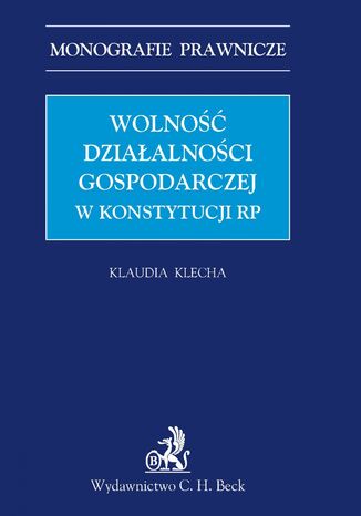 Wolność działalności gospodarczej w konstytucji RP Klaudia Klecha - okladka książki