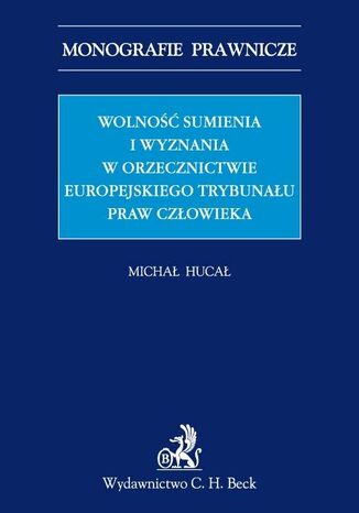 Wolność sumienia i wyznania w orzecznictwie Europejskiego Trybunału Praw Człowieka Michał Hucał - okladka książki