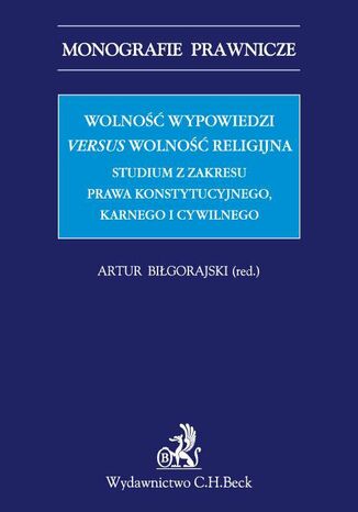 Wolność wypowiedzi versus wolność religijna. Studium z zakresu prawa konstytucyjnego, karnego i cywilnego Artur Biłgorajski - okladka książki