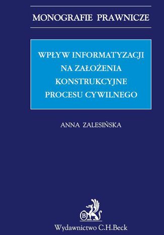 Wpływ informatyzacji na założenia konstrukcyjne procesu cywilnego Anna Zalesińska - okladka książki