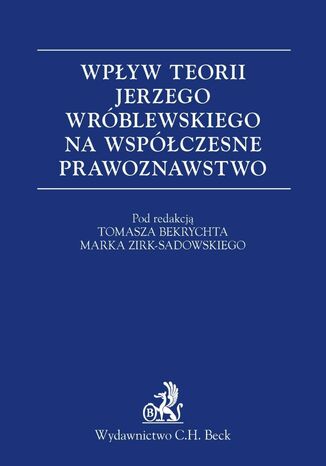 Wpływ teorii Jerzego Wróblewskiego na współczesne prawoznawstwo Tomasz Bekrycht, Marek Zirk-Sadowski - okladka książki