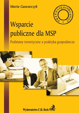 Wsparcie publiczne dla MSP. Podstawy teoretyczne a praktyka gospodarcza Marta Gancarczyk - okladka książki