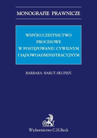 Współuczestnictwo procesowe w postępowaniu cywilnym i sądowoadministracyjnym Barbara Barut-Skupień - okladka książki