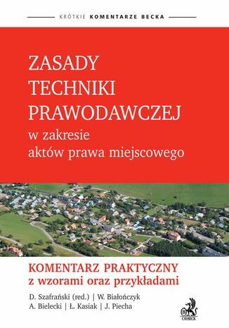 Zasady techniki prawodawczej w zakresie aktów prawa miejscowego. Komentarz praktyczny z wzorami oraz przykładami Dariusz Szafrański, Wojciech Białończyk, Łukasz Kasiak - okladka książki