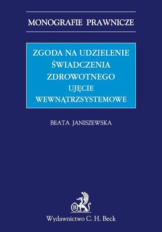 Zgoda na udzielenie świadczenia zdrowotnego. Ujęcie wewnątrzsystemowe Beata Janiszewska - okladka książki