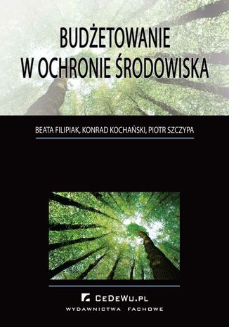 Budżetowanie w ochronie środowiska Beata Filipiak, Konrad Kochański, Piotr Szczypa - okladka książki