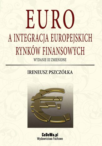 Euro a integracja europejskich rynków finansowych (wyd. III zmienione). Rozdział 4. Euro a procesy alokacji kapitału w Unii Europejskiej Ireneusz Pszczółka - okladka książki