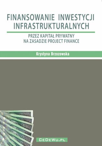 Finansowanie inwestycji infrastrukturalnych przez kapitał prywatny na zasadzie project finance (wyd. II) Prof. Krystyna Brzozowska - okladka książki