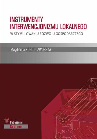 Instrumenty interwencjonizmu lokalnego w stymulowaniu rozwoju gospodarczego. Rozdział 3. FORMY FINANSOWANIA PRZEZ KAPITAŁ PRYWATNY PROJEKTÓW INFRASTRUKTURALNYCH NA ZASADACH PROJECT FINANCE Magdalena Kogut-Jaworska - okladka książki