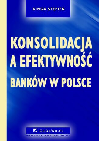 Konsolidacja a efektywność banków w Polsce Kinga Stępień - okladka książki