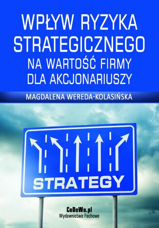 Wpływ ryzyka strategicznego na wartość firmy dla akcjonariuszy Magdalena Wereda-Kolasińska - okladka książki