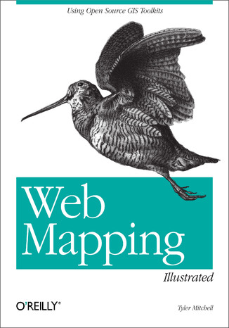 Web Mapping Illustrated. Using Open Source GIS Toolkits Tyler Mitchell - okladka książki