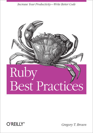Ruby Best Practices. Increase Your Productivity - Write Better Code Gregory T Brown - okladka książki