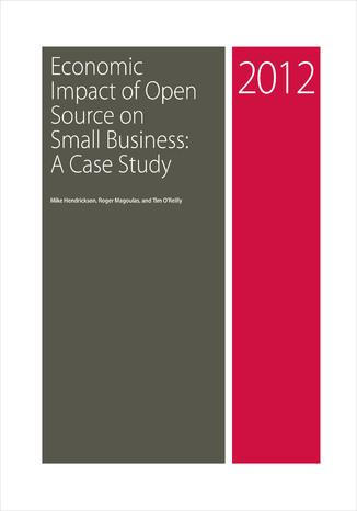 Economic Impact of Open Source on Small Business: A Case Study Mike Hendrickson, Roger Magoulas, Tim O'Reilly - okladka książki