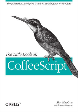 The Little Book on CoffeeScript. The JavaScript Developer's Guide to Building Better Web Apps Alex MacCaw - okladka książki