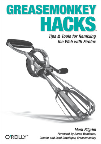 Greasemonkey Hacks. Tips & Tools for Remixing the Web with Firefox Mark Pilgrim - okladka książki