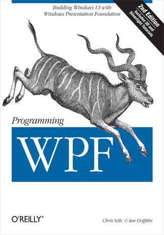 Programming WPF. Building Windows UI with Windows Presentation Foundation. 2nd Edition Chris Sells, Ian Griffiths - okladka książki