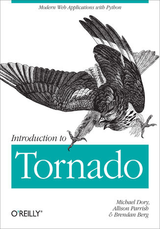Introduction to Tornado. Modern Web Applications with Python Michael Dory, Allison Parrish, Brendan Berg - okladka książki
