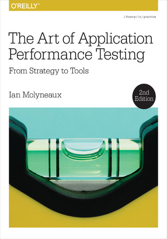 The Art of Application Performance Testing. From Strategy to Tools. 2nd Edition Ian Molyneaux - okladka książki