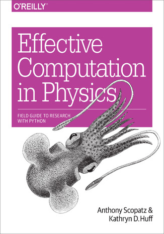 Effective Computation in Physics Anthony Scopatz, Kathryn D. Huff - okladka książki