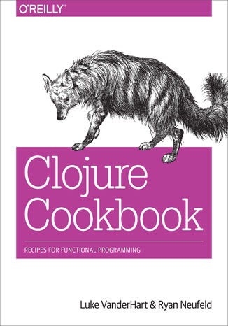 Clojure Cookbook. Recipes for Functional Programming Luke VanderHart, Ryan Neufeld - okladka książki