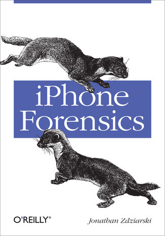 iPhone Forensics. Recovering Evidence, Personal Data, and Corporate Assets Jonathan Zdziarski - okladka książki