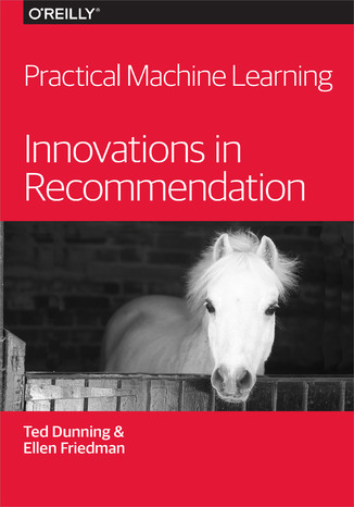 Practical Machine Learning: Innovations in Recommendation Ted Dunning, Ellen Friedman - okladka książki