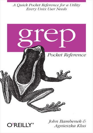grep Pocket Reference. A Quick Pocket Reference for a Utility Every Unix User Needs John Bambenek, Agnieszka Klus - okladka książki