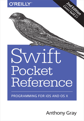 Swift Pocket Reference. Programming for iOS and OS X. 2nd Edition Anthony Gray - okladka książki