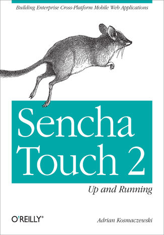 Sencha Touch 2 Up and Running. Building Enterprise Cross-Platform Mobile Web Applications Adrian Kosmaczewski - okladka książki