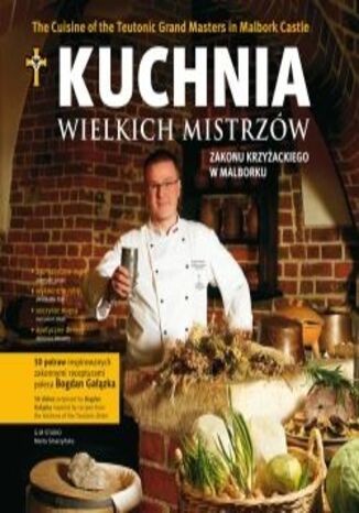 Kuchnia wielkich mistrzów zakonu krzyżackiego w Malborku Bogdan Gałązka - okladka książki