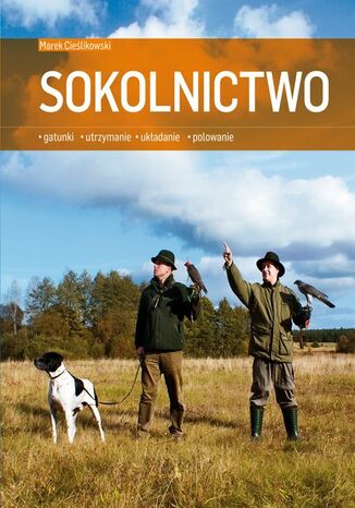 Sokolnictwo. Gatunki, utrzymanie, układanie, polowanie Marek Cieślikowski - okladka książki