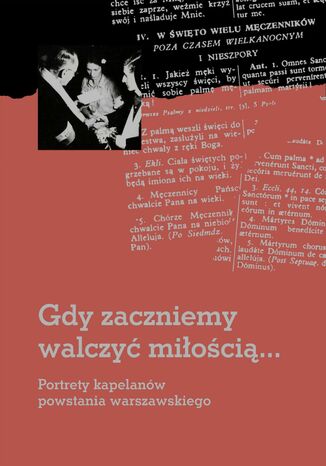 Gdy zaczniemy walczyć miłością... Portrety kapelanów powstania warszawskiego Agnieszka Bejnar-Bejnarowicz, Celina Dąbrowska - okladka książki