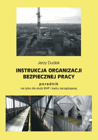 Instrukcja organizacji bezpiecznej pracy - poradnik nie tylko dla służb BHP i kadry zarządzającej Jerzy Dudek - okladka książki