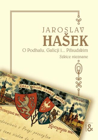 O Podhalu, Galicji i... Piłsudskim. Szkice nieznane Jaroslav Hasek - okladka książki