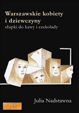 Warszawskie kobiety i dziewczyny. Słupki do kawy i czekolady Julia Nadstawna - okladka książki