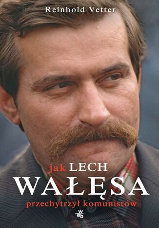 Jak Lech Wałęsa przechytrzył komunistów Reinhold Vetter - okladka książki